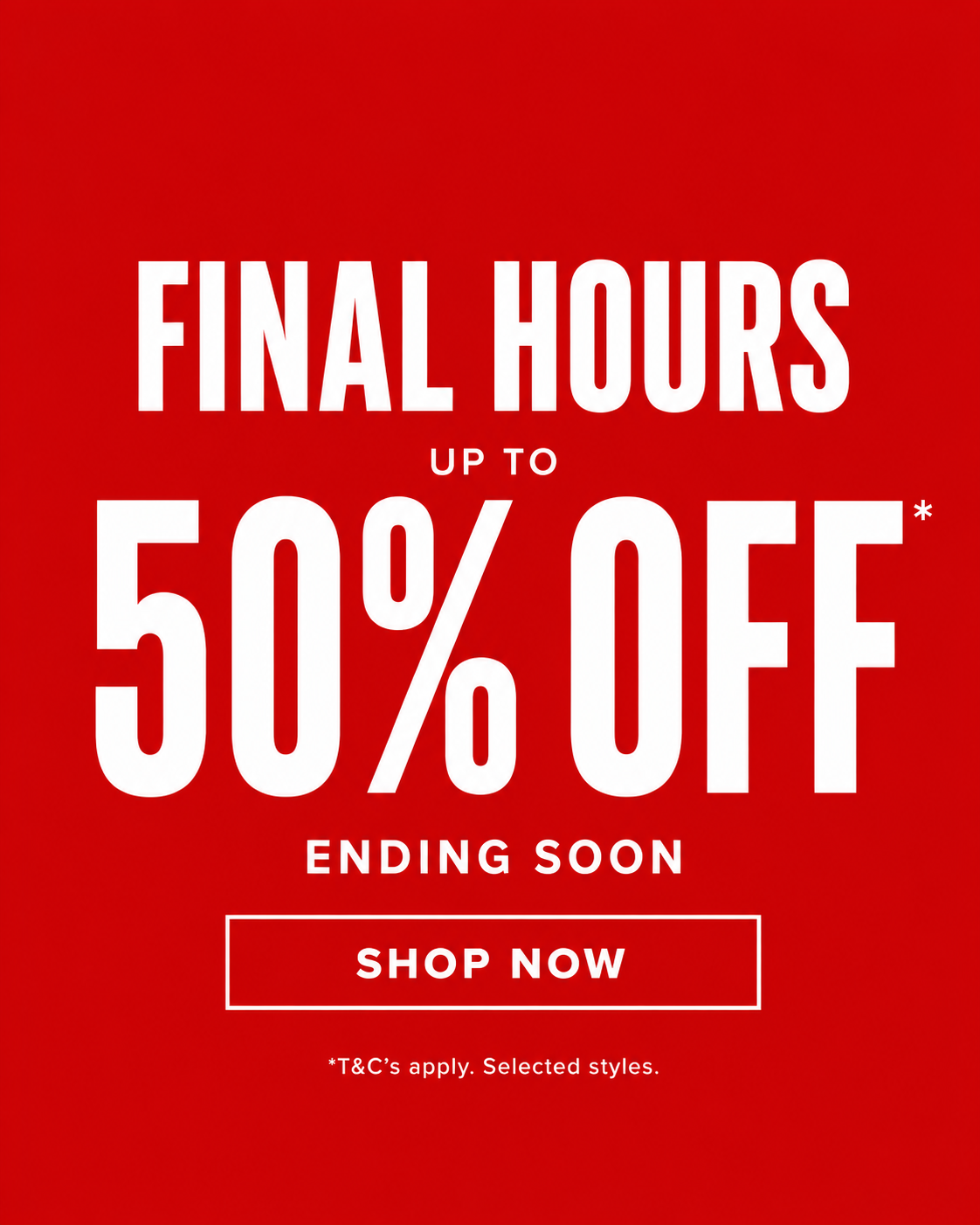 Final Hours - up to 50% Off*