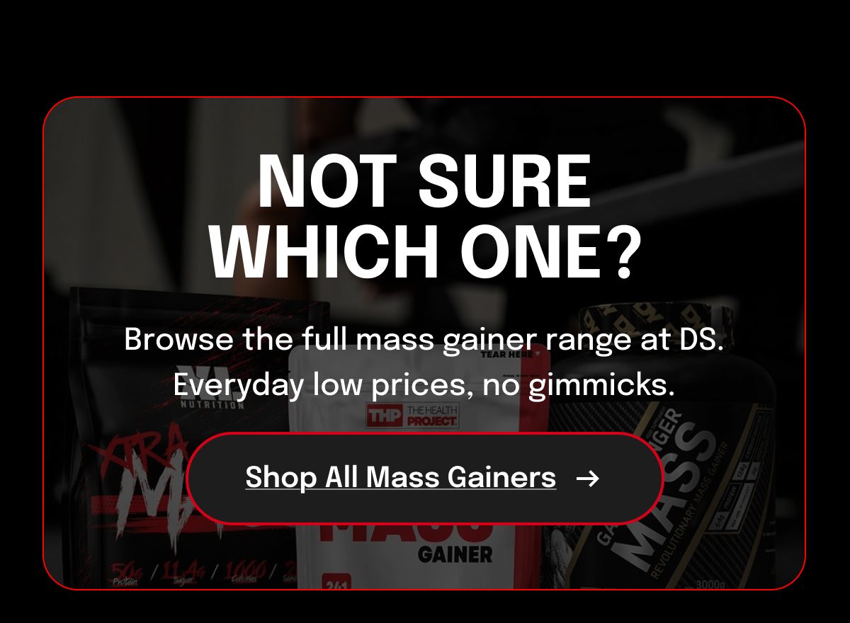Text: Not sure which one? Browse the full mass gainer range at DS. Everyday low prices, no gimmicks.