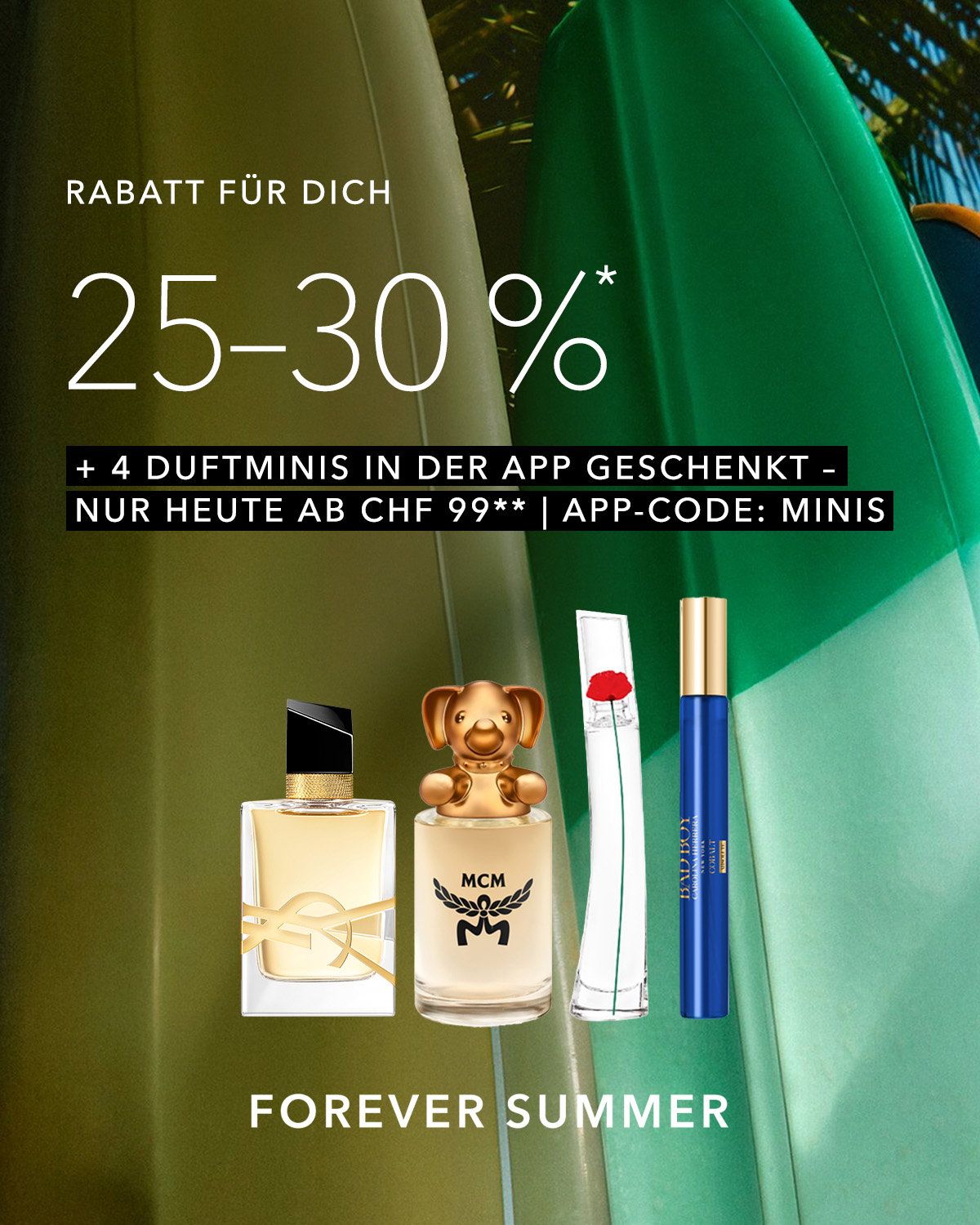 Genieße den Sommer mit 25-30% Rabatt und erhalte 4 Duftminis in der App geschenkt ab CHF 99 mit dem App-Code: MINIS
