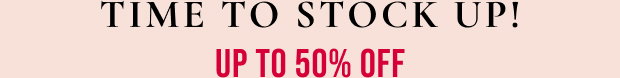 Time to stock up! Up to 50% off