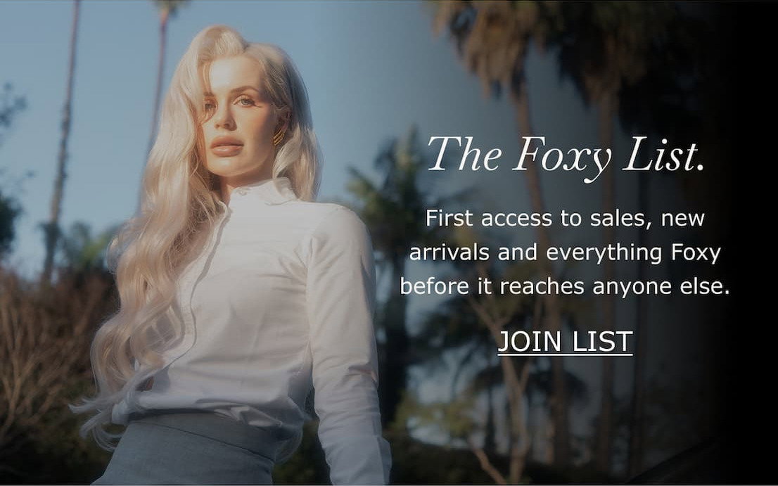 The Foxy List | First access to sales, new arrivals and everything Foxy before it reaches anyone else. | Join List