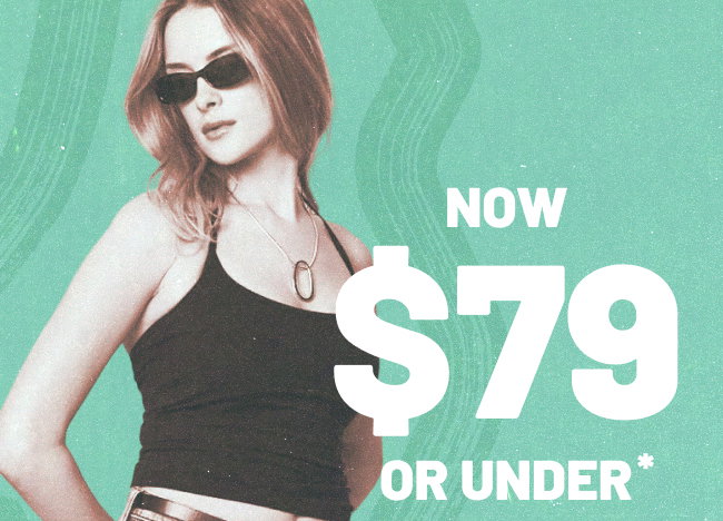 Now $79 or under*