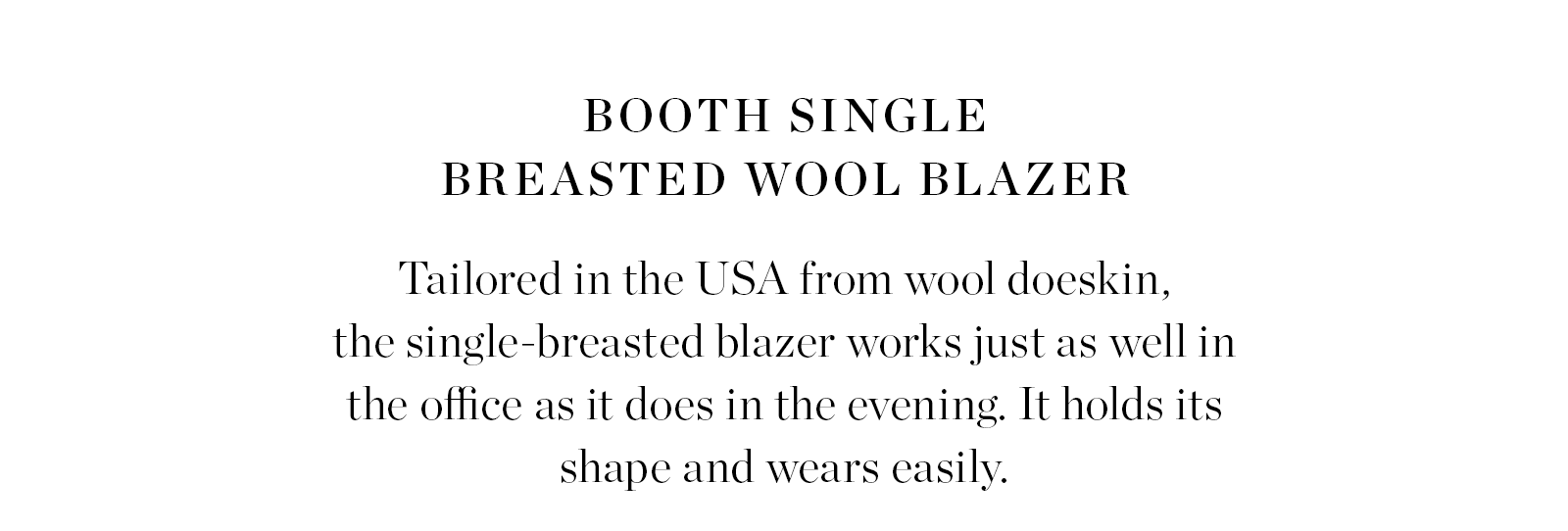 TAILORED IN THE USA FROM WOOL DOESKIN.