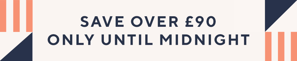Save £90 only Until Midnight