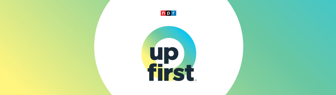 NPR Up First Newsletter