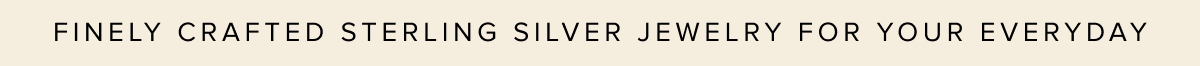 finely crafted sterling silver jewelry for your everyday