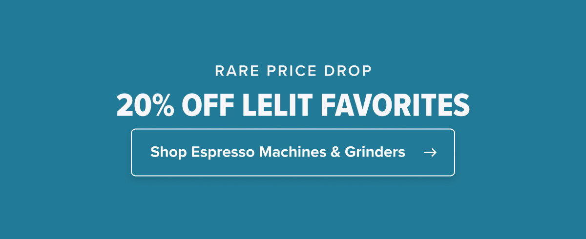 RARE PRICE DROP 20% OFF LELIT FAVORITES  CTA: Shop Espresso Machines & Grinders