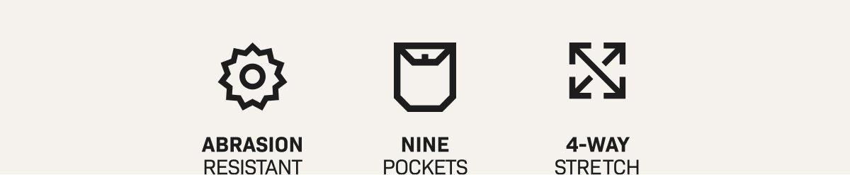ABRASION RESISTANT | NINE POCKETS | 4-WAY STRETCH