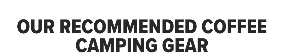 Our Recommended Coffee Camping Gear