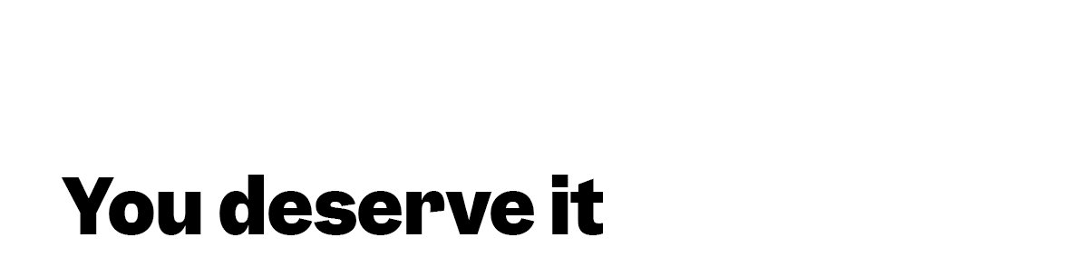 You deserve it