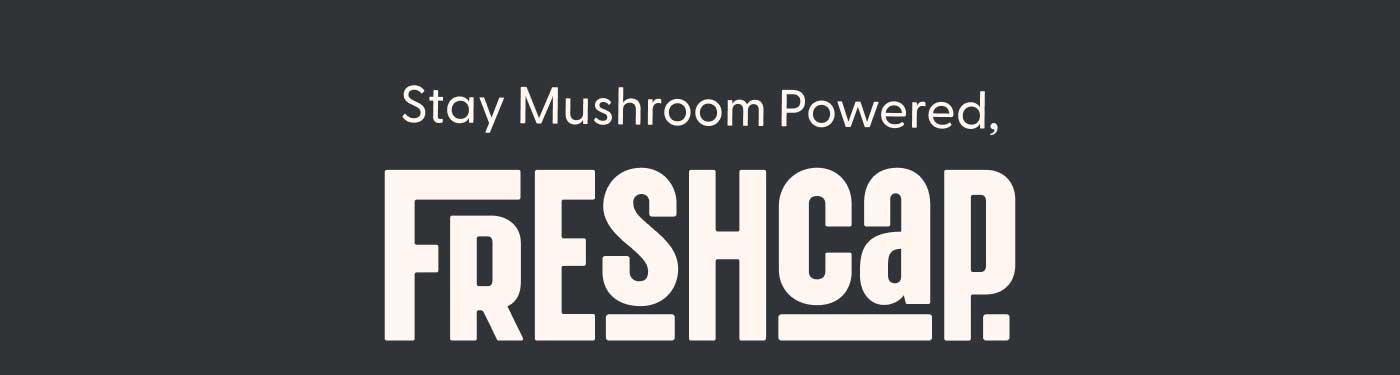Stay Mushroom Powered, FRESHCAP.