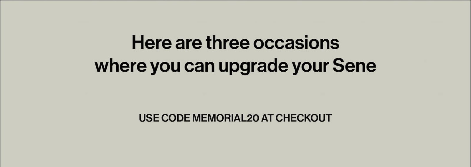 Here are three occasions  where you can upgrade your Sene