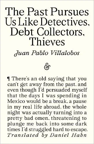 The Past Pursues Us Like Detectives, Debt Collectors, Thieves by Juan Pablo Villalobos