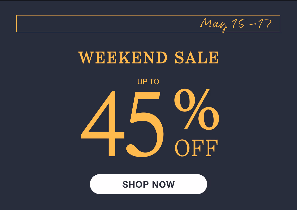 May 15–17 | Weekend Sale | Up to 45% Off | Shop Now