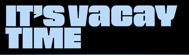 It’s Vacay Time 