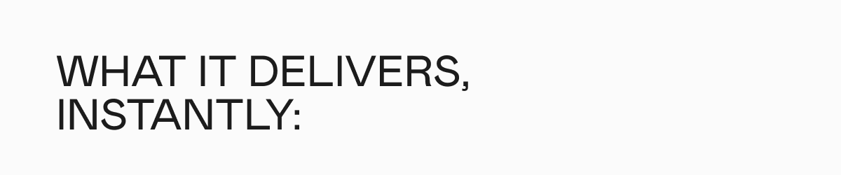 What it delivers, instantly: