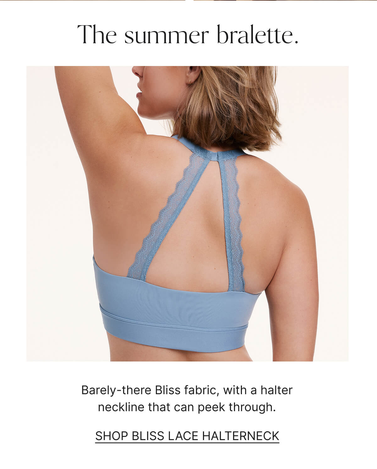 The summer bralette. Barely-there Bliss fabric, with a halter nckline that can peek through. Shop bliss lace halterneck.
