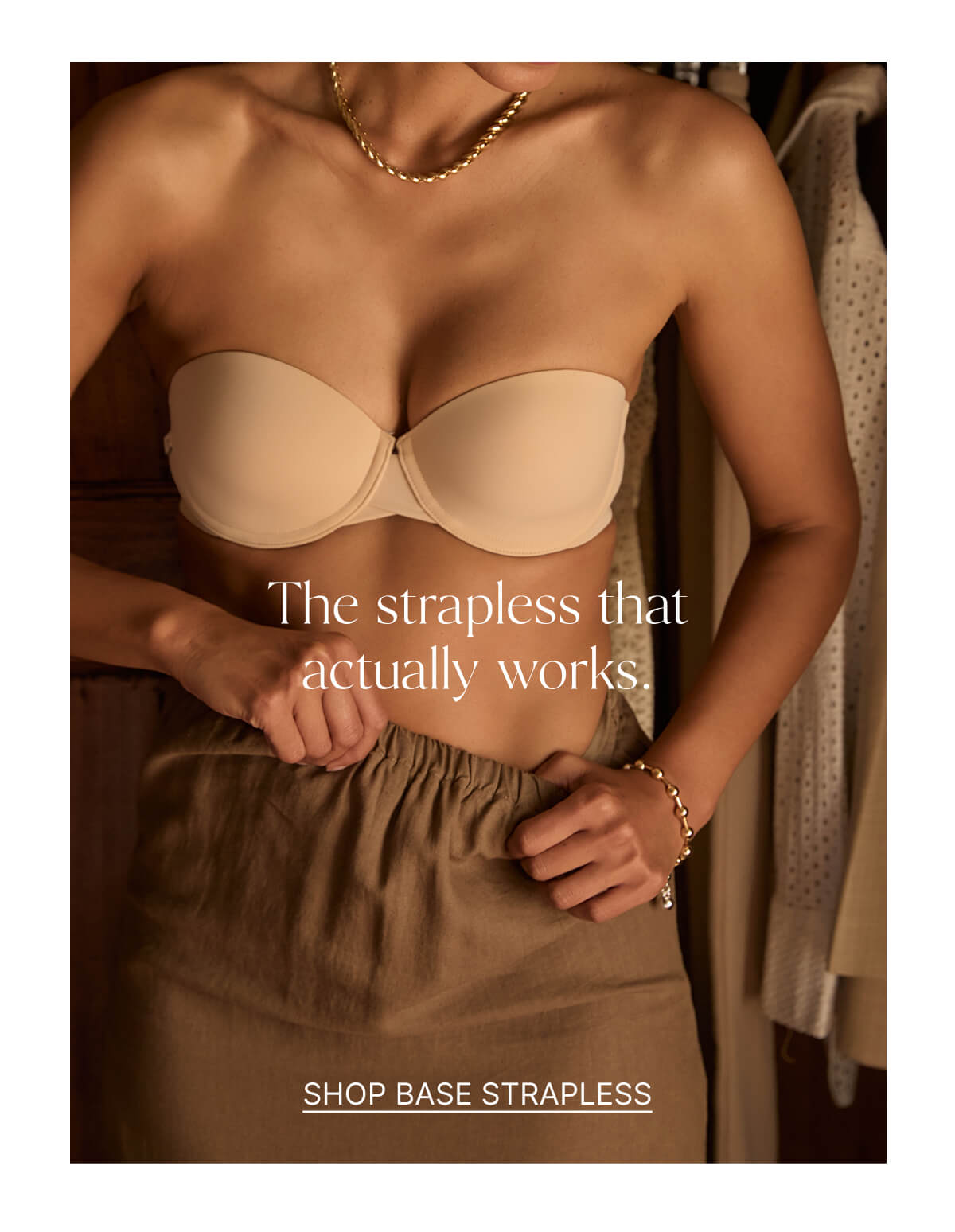 The strapless that actually works. Shop base strapless.