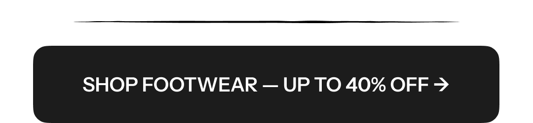 SHOP FOOTWEAR - UP TO 40% OFF