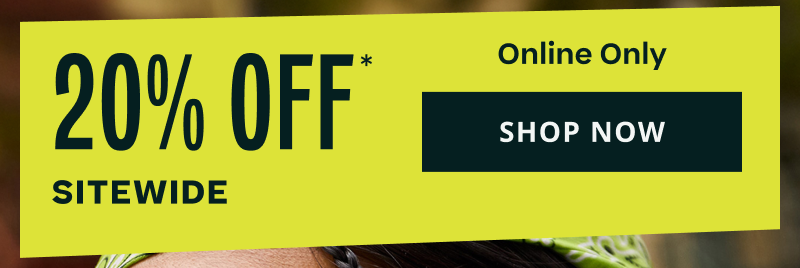 20% OFF Sitewide. Online. Click here to shop now