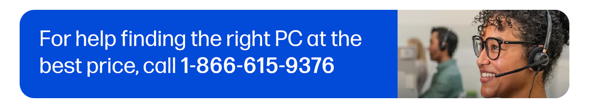 For help finding the right PC at the best price, call: 1-866-615-9376