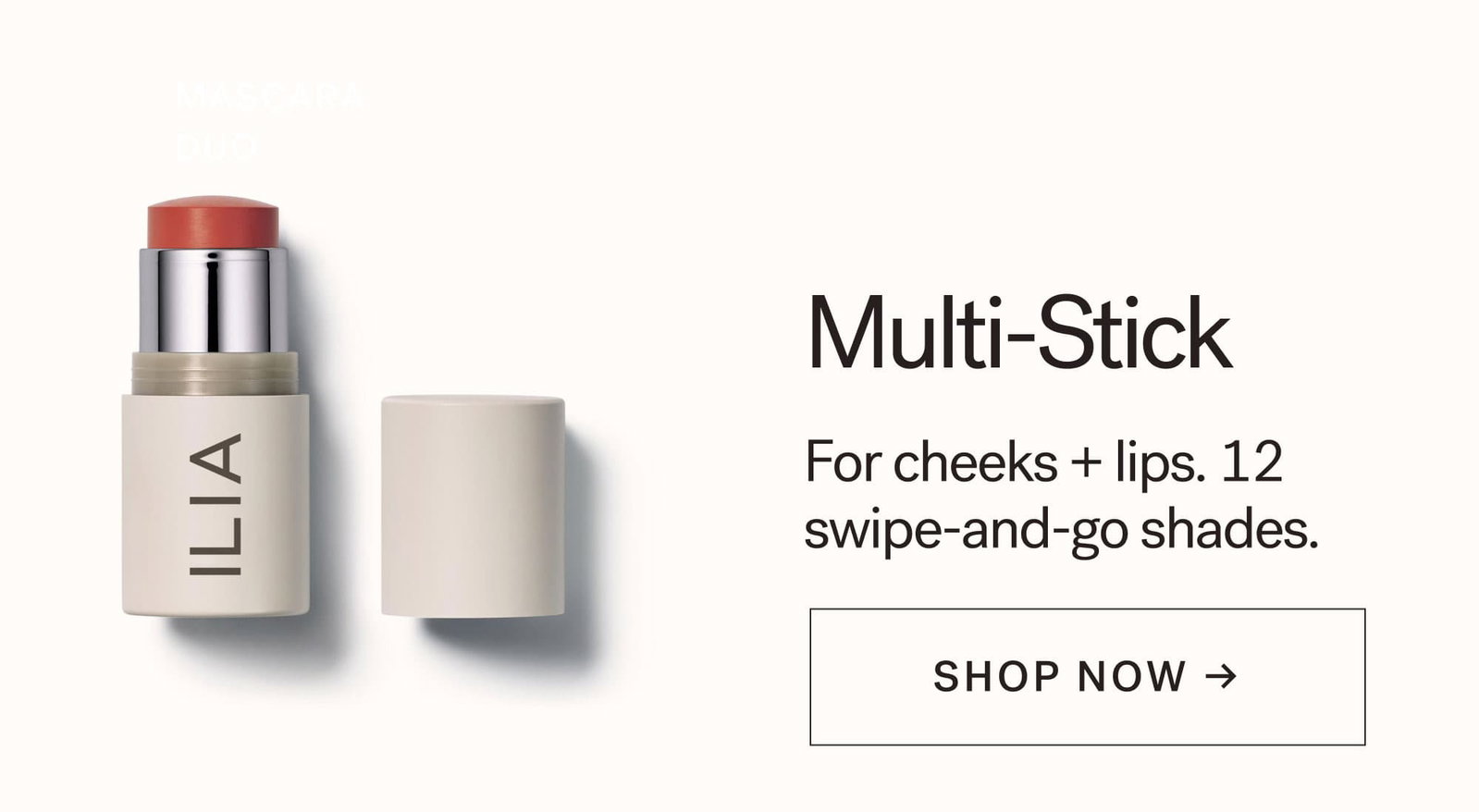 Multi-Stick  For cheeks + lips. 12 swipe-and-go shades. CTA: SHOP NOW