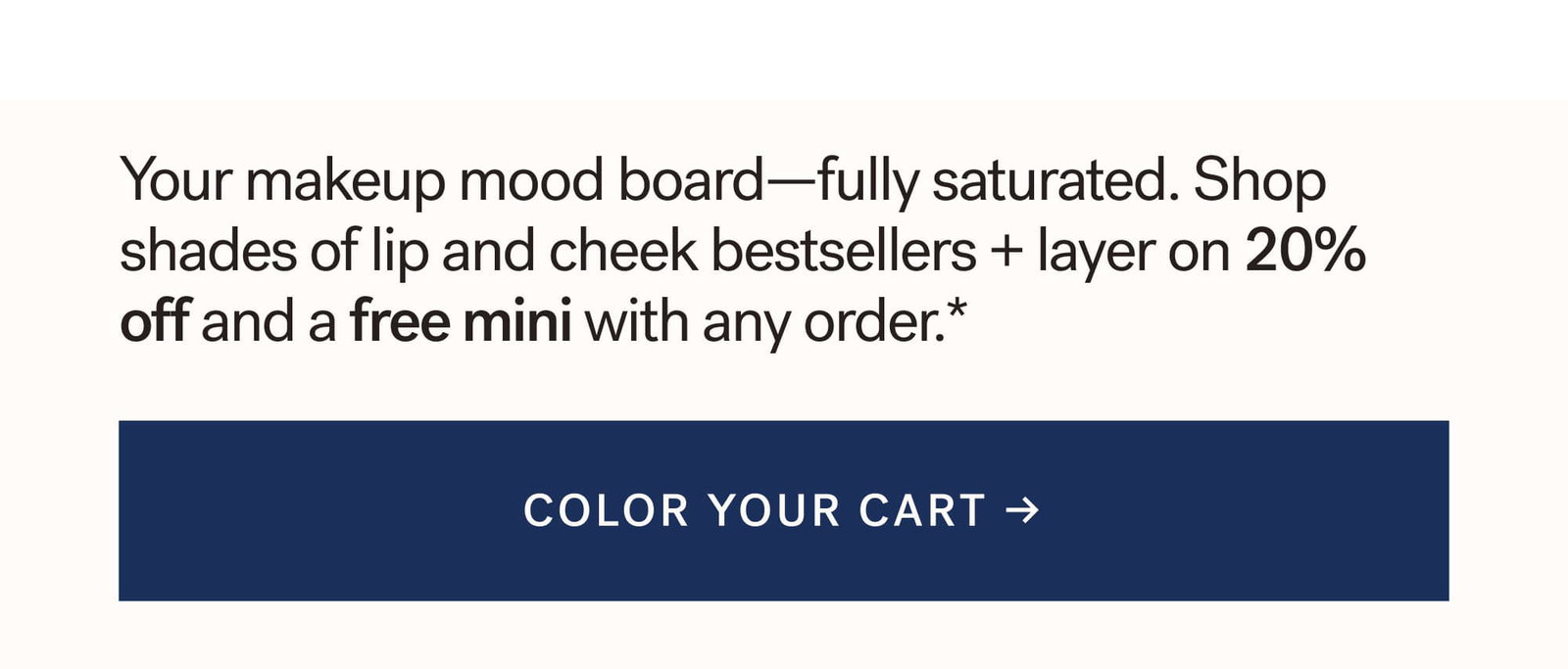 Your makeup mood board—fully saturated. Shop shades of lip and cheek bestsellers + layer on 20% off and a free mini with any order.* COLOR YOUR CART