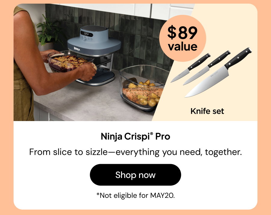 ninja crispi pro. from slice to sizzle--everything you need, together. $89 value. knife set. *not eligible for MAY20.