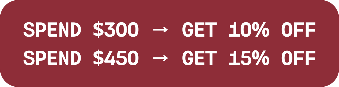 SPEND $300 → GET 10% OFF | SPEND $450 → GET 15% OFF