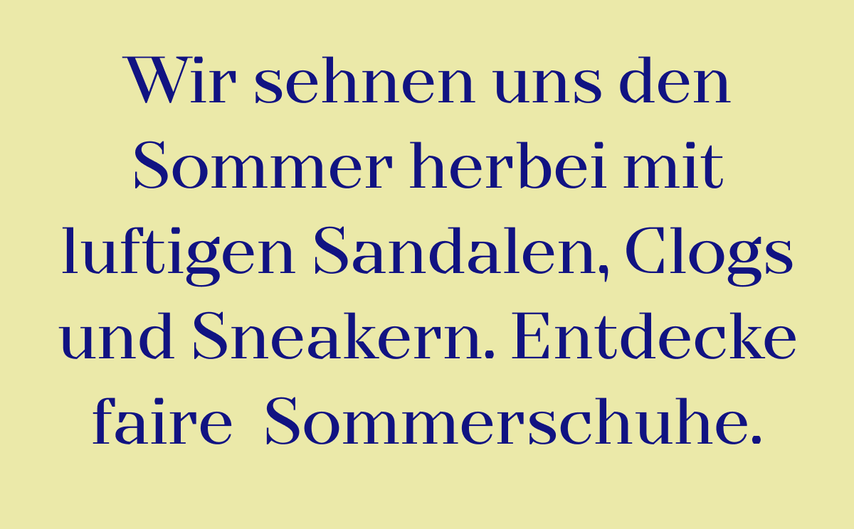 Wir sehnen uns den Sommer herbei mit luftigen Sandalen, Clogs und Sneakern. Entdecke faire Sommerschuhe. 