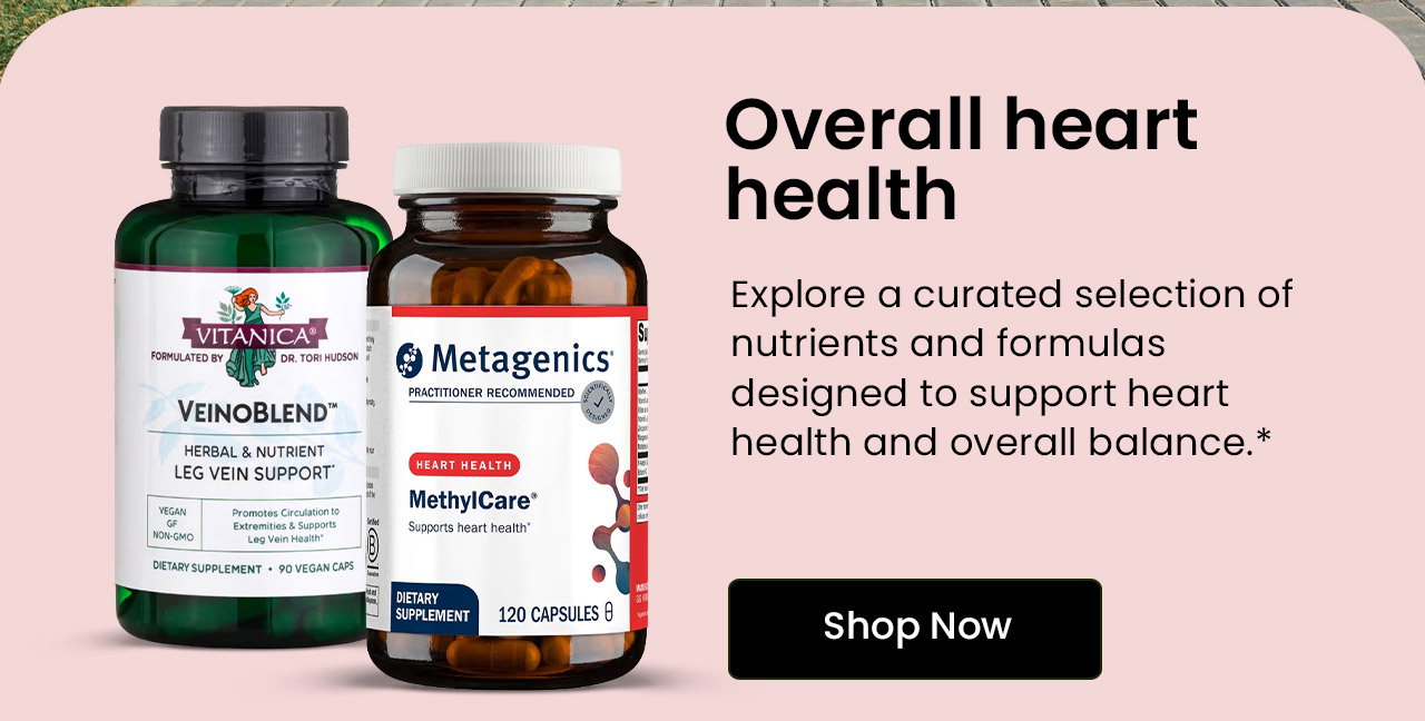 Overall Heart Health: Explore a curated selection of nutrients and formulas designed to support heart health and overall balance.* Shop Heart Health Essentials.