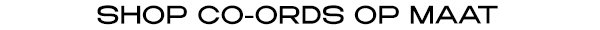 SHOP CO-ORDS OP MAAT