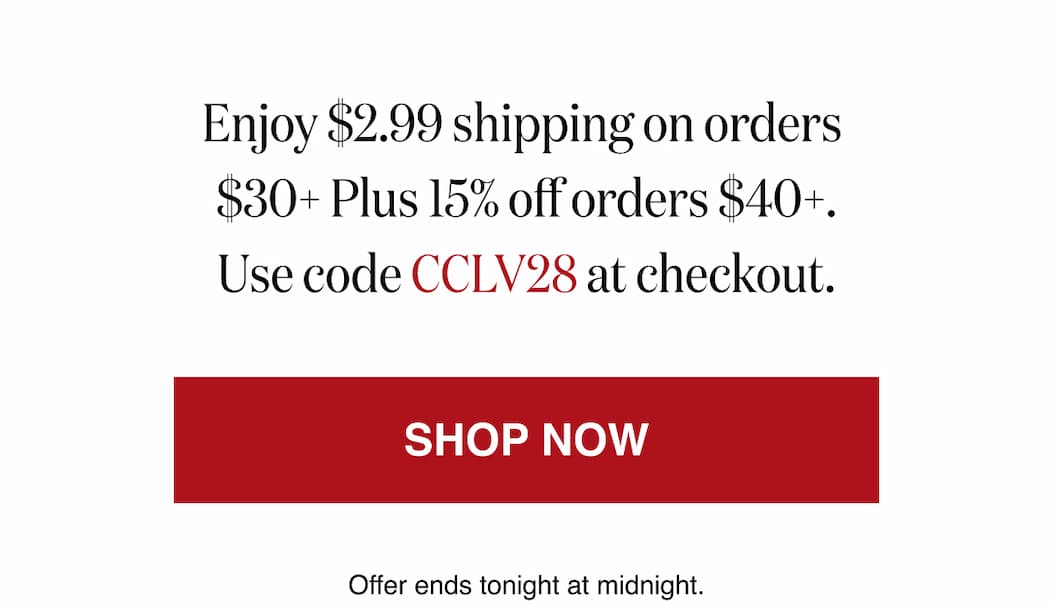 *At checkout, enter promo code CCLV28 to receive $2.99 Shipping on orders $30+ Plus 15% off orders $40+