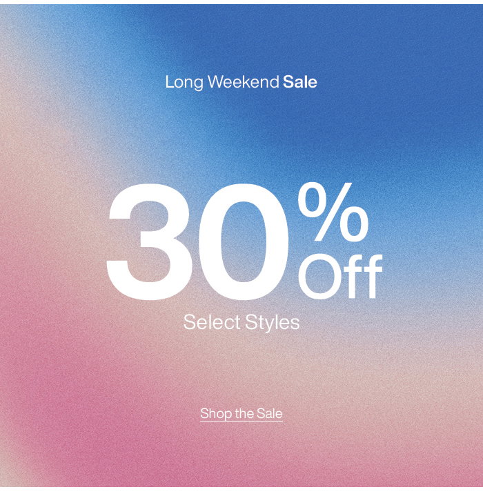 Long Weekend Sale: 30% Off Select Styles