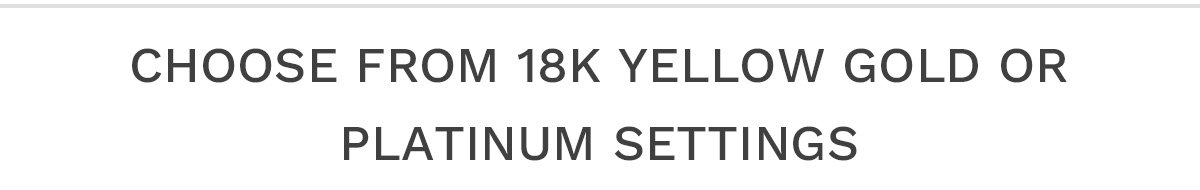 Choose from 18k Yellow Gold or Platinum settings