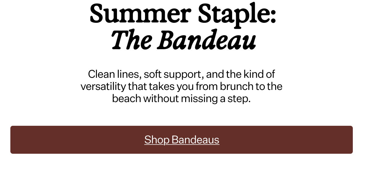 Summer Staple: The Bandeau Clean lines, soft support, and the kind of versatility that takes you from brunch to the beach without missing a step.