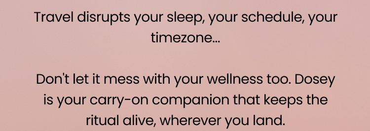 Travel disrupts your sleep, your schedule, your timezone...