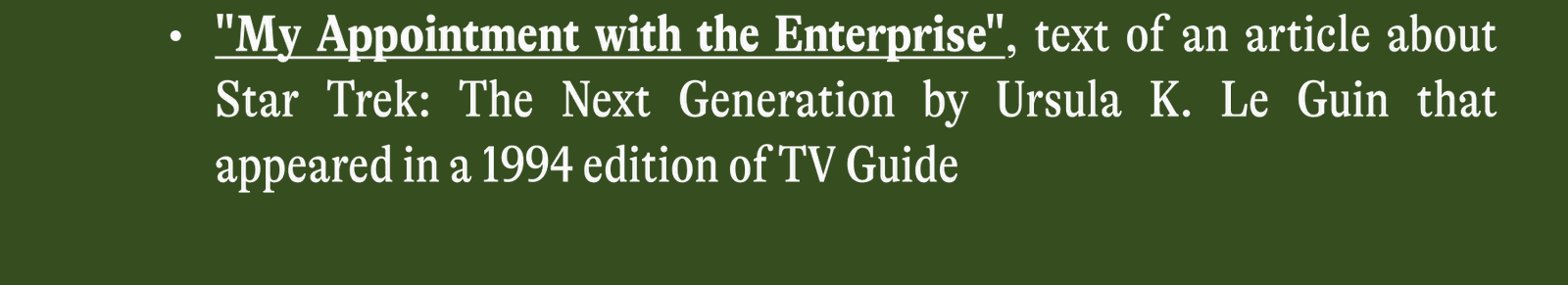 "My Appointment with the Enterprise", text of an article about Star Trek: The Next Generation by Ursula K. Le Guin that appeared in a 1994 edition of TV Guide