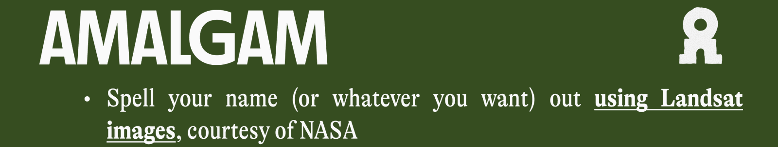 AMALGAM | Spell your name (or whatever you want) out using Landsat images, courtesy of NASA