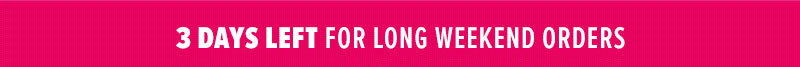3 days left for long weekend orders