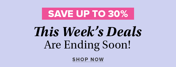 This Week's Deals are Ending Soon - Save up to 30%