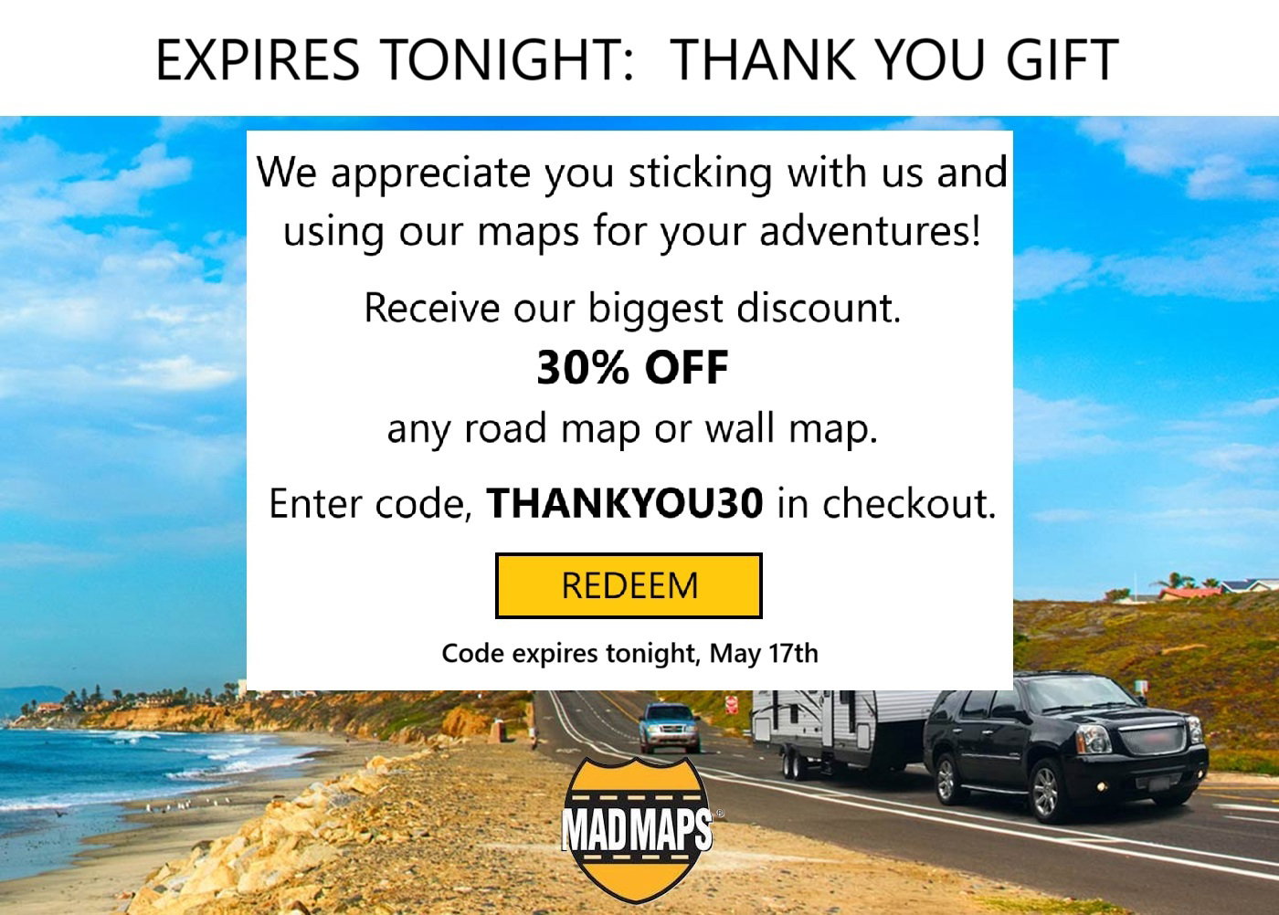 For our biggest discount, use code THANKYOU30 for 30% off any road map or wall map.