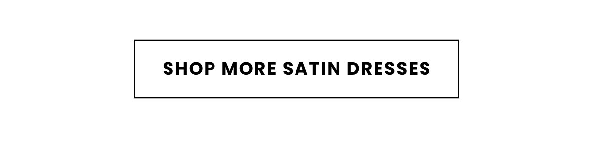 SHOP MORE SATIN DRESSES