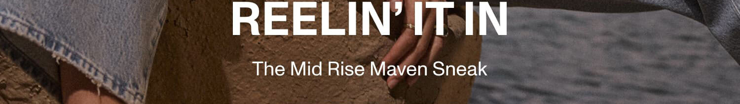 REELIN’ IT IN - The Mid Rise Maven Sneak