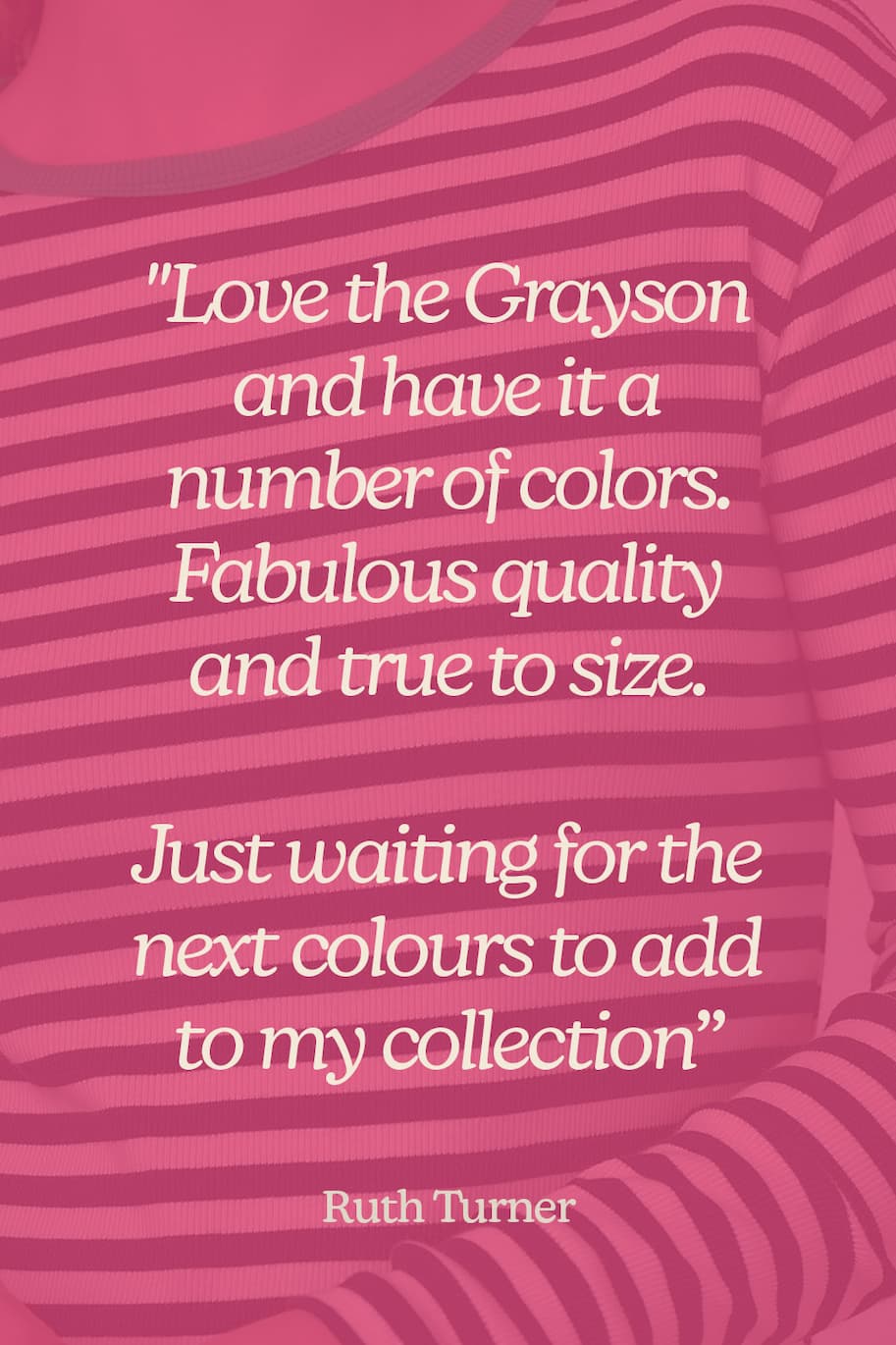 "Love the grayson and have it a number of colors. Fabulous quality and true to size."