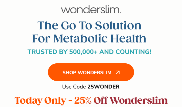 wonderslim. The Go To Solution For Metabolic Health. Shop Wonderslim >> Use Code 25WONDER 25% Off Wonderslim