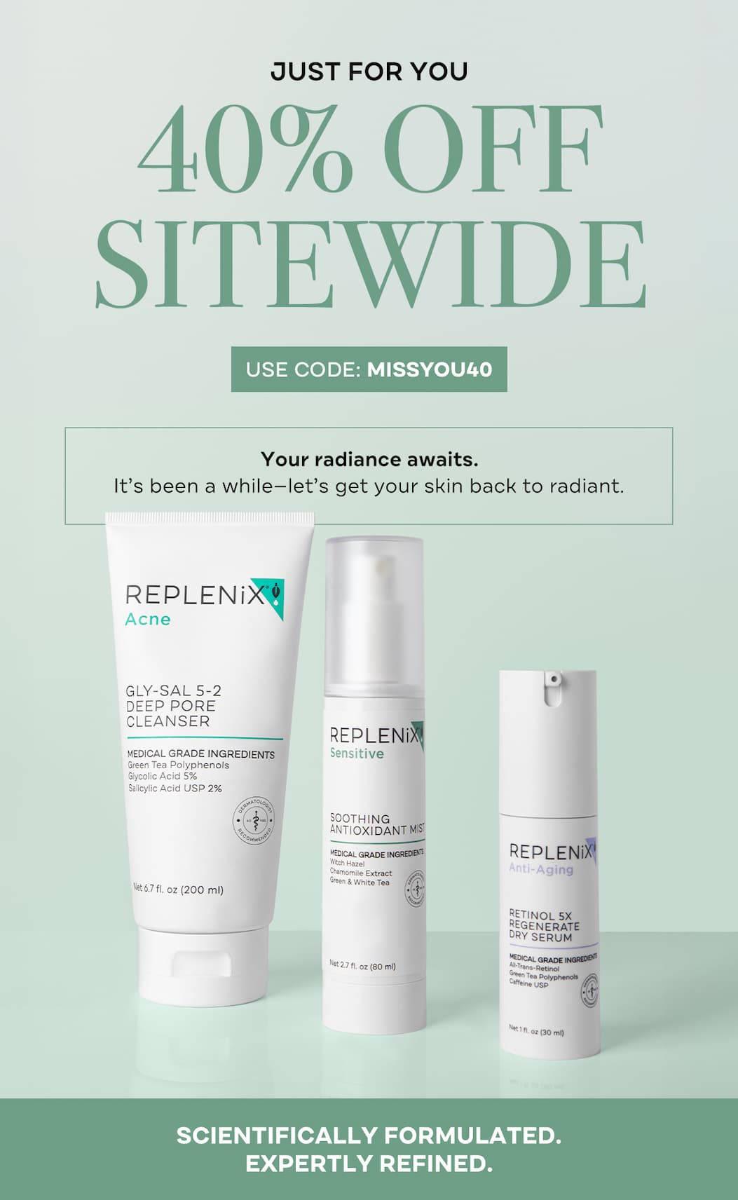 40% off sitewide skincare with code MISSYOU40. Replenix products including cleanser, antioxidant mist, and retinol serum. Scientifically formulated skincare.