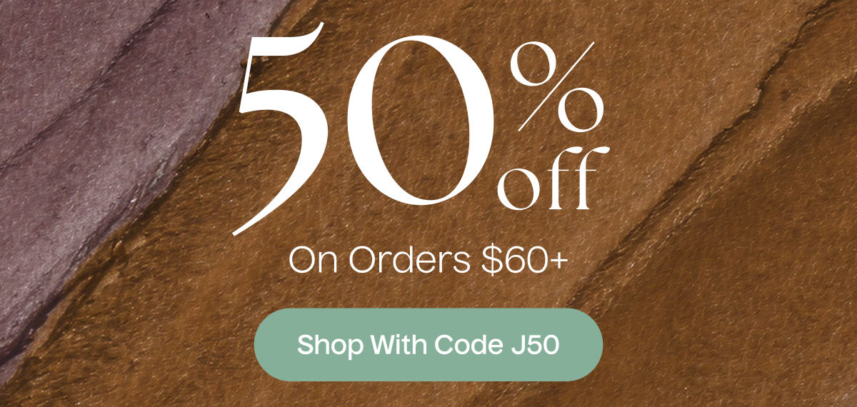 50% Off On Orders $60+ | Shop With Code J50