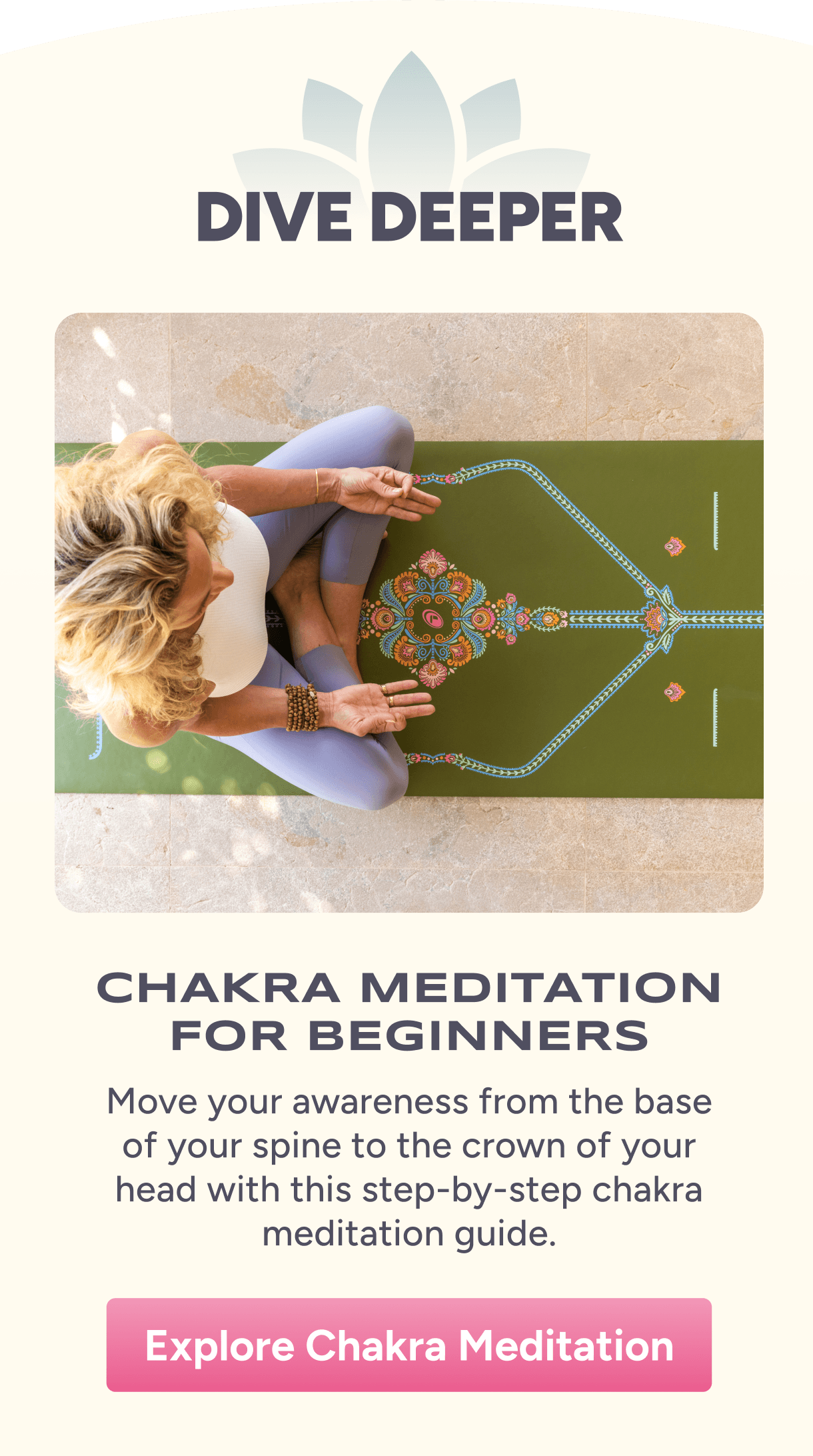 Dive Deeper – Chakra Meditation for Beginners – Move your awareness from the base of your spine to the crown of your head with this step-by-step chakra meditation guide.