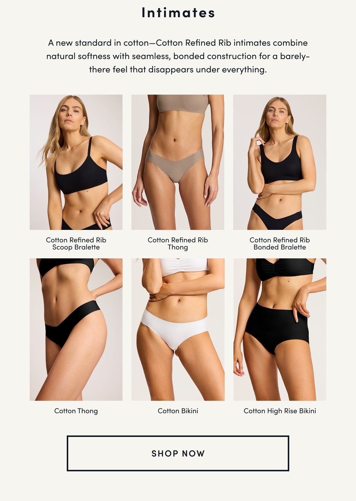 Intimates | A new standard in cotton—Cotton Refined Rib intimates combine natural softness with seamless, bonded construction for a barely-there feel that disappears under everything | Cotton Refined Rib Scoop Bralette Cotton Refined Rib Thong Cotton Refined Rib Bonded Bralette Cotton Thong Cotton Bikini Cotton High Rise Bikini | SHOP NOW